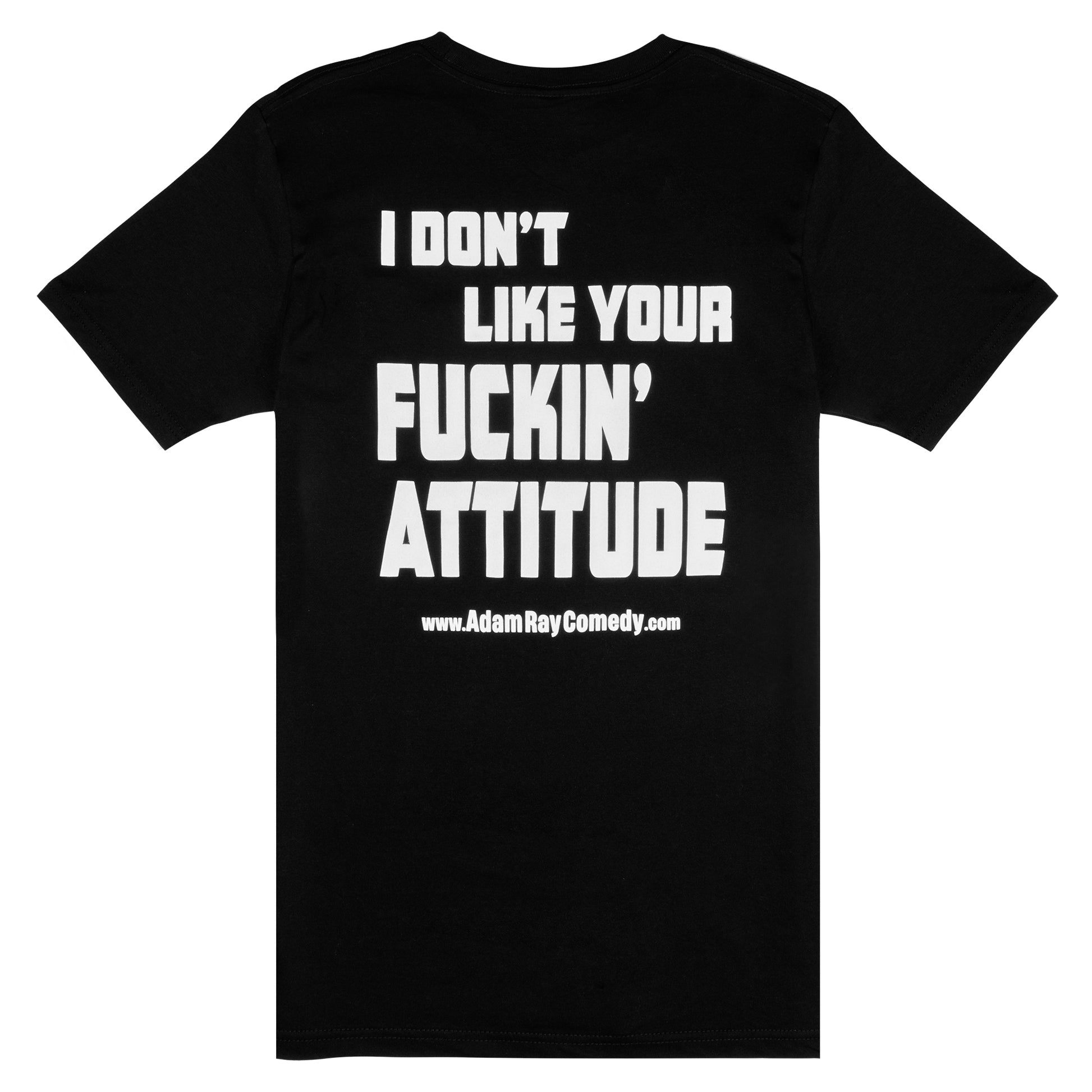 Adam Ray Comedy Black Short Sleeved T-shirt White logo with text "I don't like you F****** Attitude"